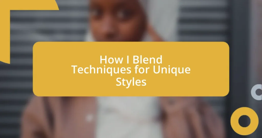 How I Blend Techniques for Unique Styles