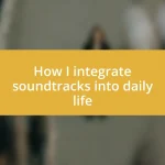 How I integrate soundtracks into daily life