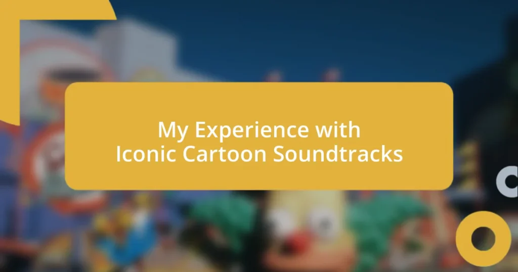 My Experience with Iconic Cartoon Soundtracks