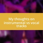 My thoughts on instrumental vs vocal tracks