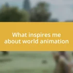 What inspires me about world animation