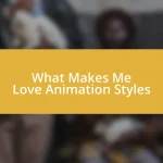 What Makes Me Love Animation Styles